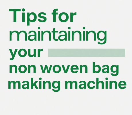 Tips for maintaining your non woven bag making machine.png